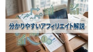 初めてでも分かりやすいアフィリエイト解説